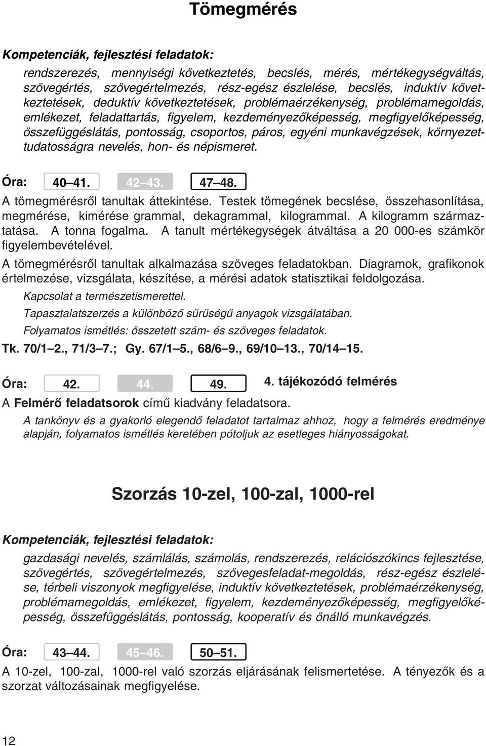 munkavégzések, környezettudatosságra nevelés, hon- és népismeret. Óra: 40 41. 42 43. 47 48. A tömegmérésről tanultak áttekintése.