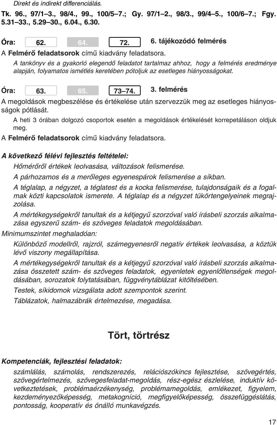 Óra: 63. 65. 73 74. 3. felmérés A megoldások megbeszélése és értékelése után szervezzük meg az esetleges hiányosságok pótlását.