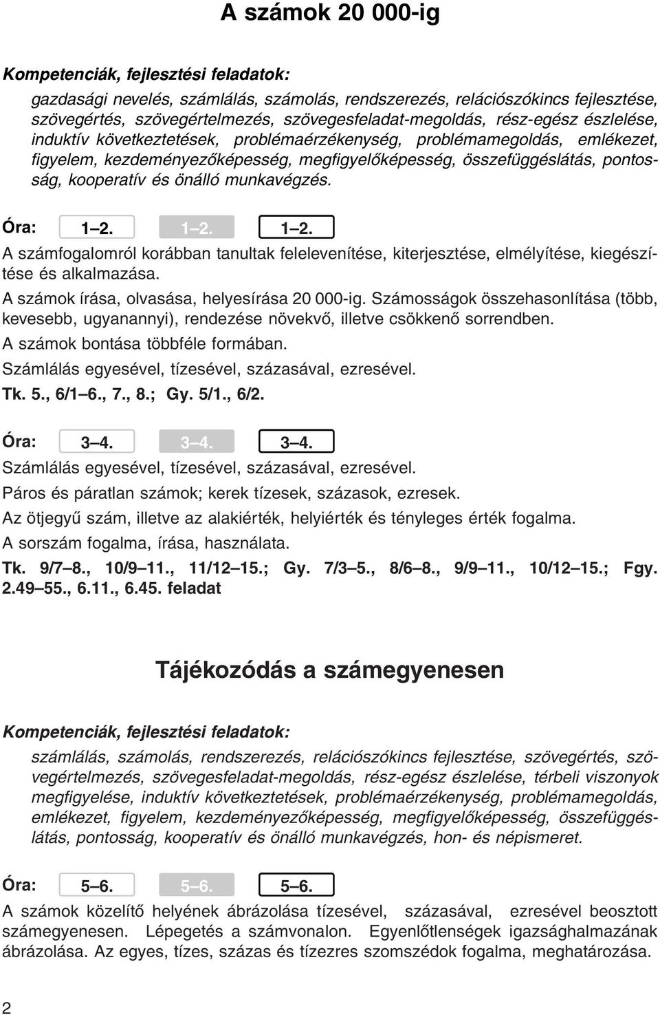 1 2. 1 2. A számfogalomról korábban tanultak felelevenítése, kiterjesztése, elmélyítése, kiegészítése és alkalmazása. A számok írása, olvasása, helyesírása 20 000-ig.