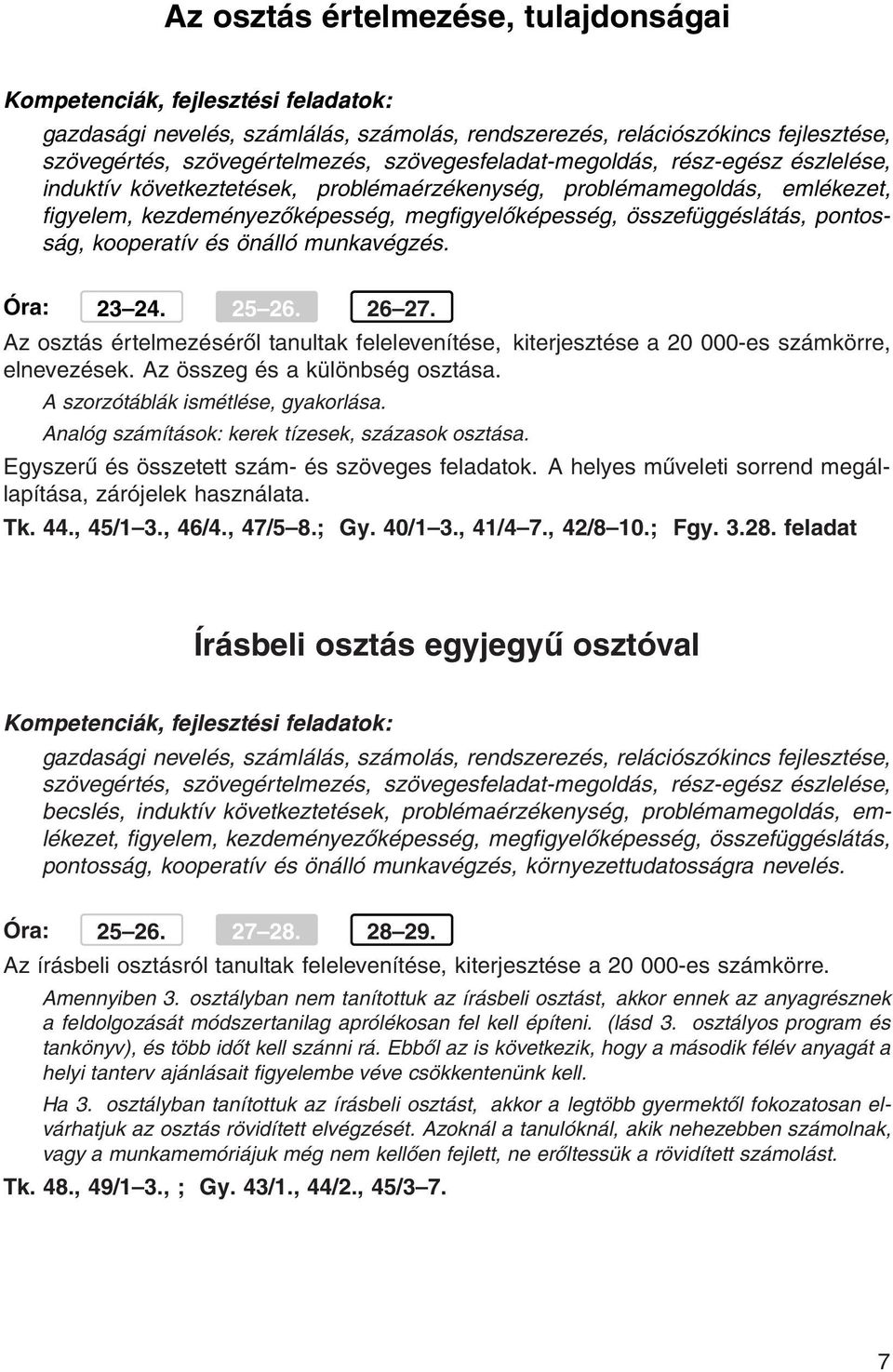 Az osztás értelmezéséről tanultak felelevenítése, kiterjesztése a 20 000-es számkörre, elnevezések. Az összeg és a különbség osztása. A szorzótáblák ismétlése, gyakorlása.