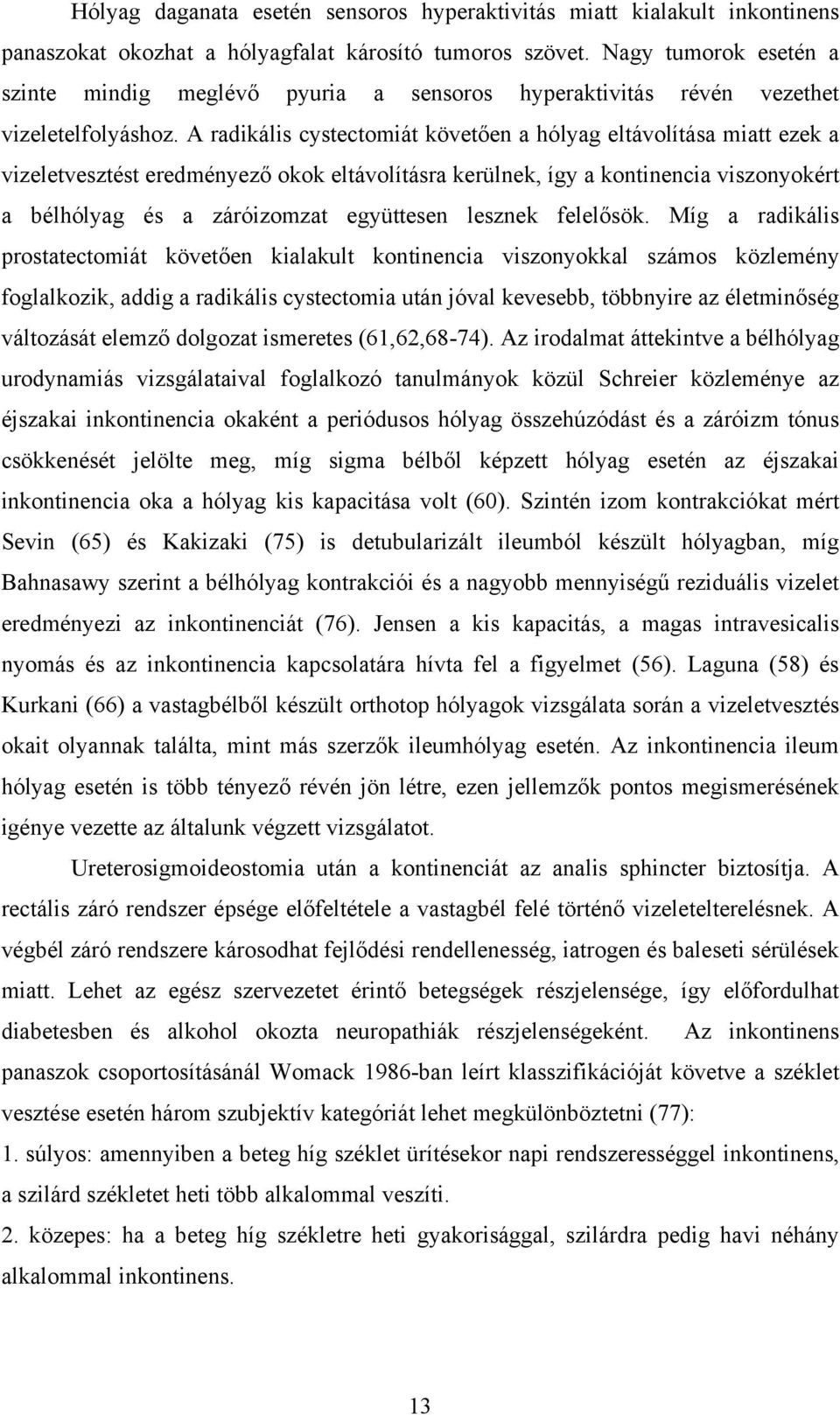 A radikális cystectomiát követően a hólyag eltávolítása miatt ezek a vizeletvesztést eredményező okok eltávolításra kerülnek, így a kontinencia viszonyokért a bélhólyag és a záróizomzat együttesen