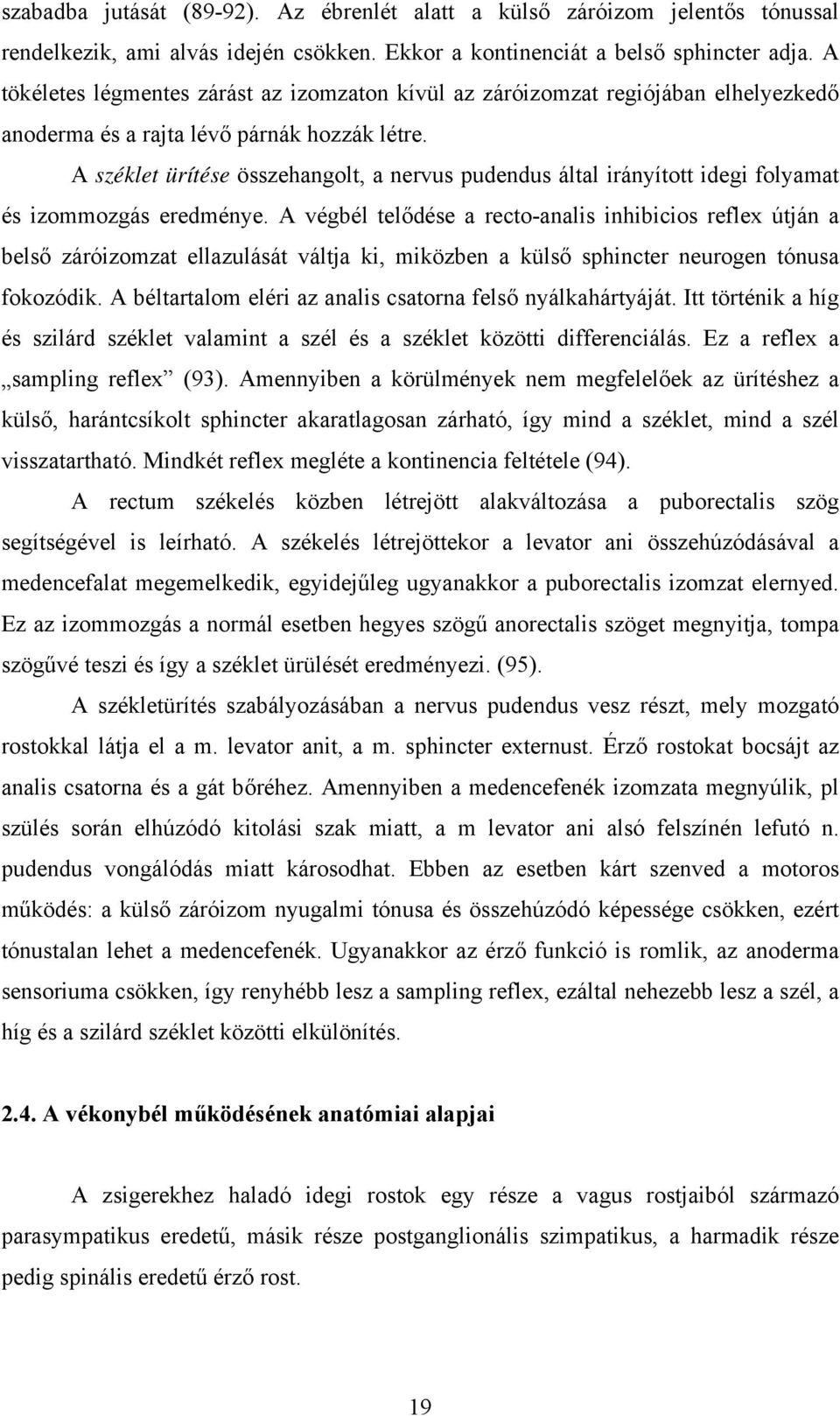 A széklet ürítése összehangolt, a nervus pudendus által irányított idegi folyamat és izommozgás eredménye.