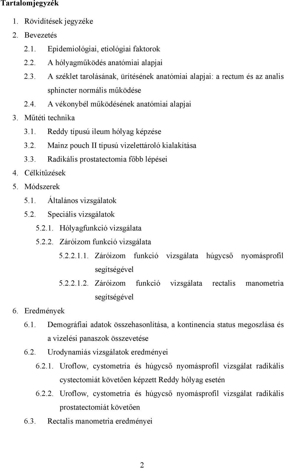 Reddy típusú ileum hólyag képzése 3.2. Mainz pouch II típusú vizelettároló kialakítása 3.3. Radikális prostatectomia főbb lépései 4. Célkitűzések 5. Módszerek 5.1. Általános vizsgálatok 5.2. Speciális vizsgálatok 5.