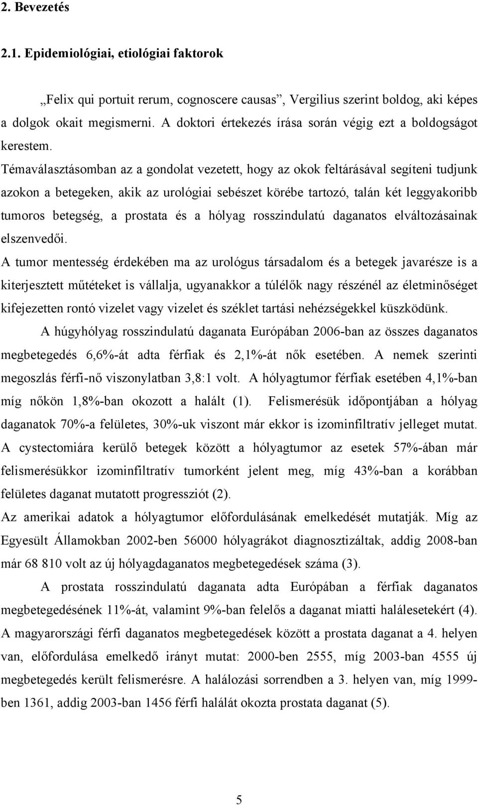 Témaválasztásomban az a gondolat vezetett, hogy az okok feltárásával segíteni tudjunk azokon a betegeken, akik az urológiai sebészet körébe tartozó, talán két leggyakoribb tumoros betegség, a