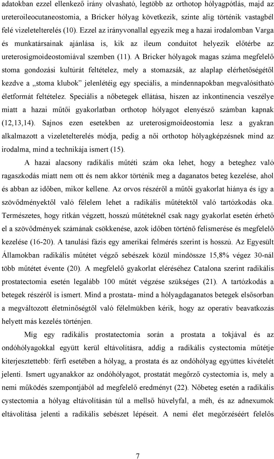 A Bricker hólyagok magas száma megfelelő stoma gondozási kultúrát feltételez, mely a stomazsák, az alaplap elérhetőségétől kezdve a stoma klubok jelenlétéig egy speciális, a mindennapokban