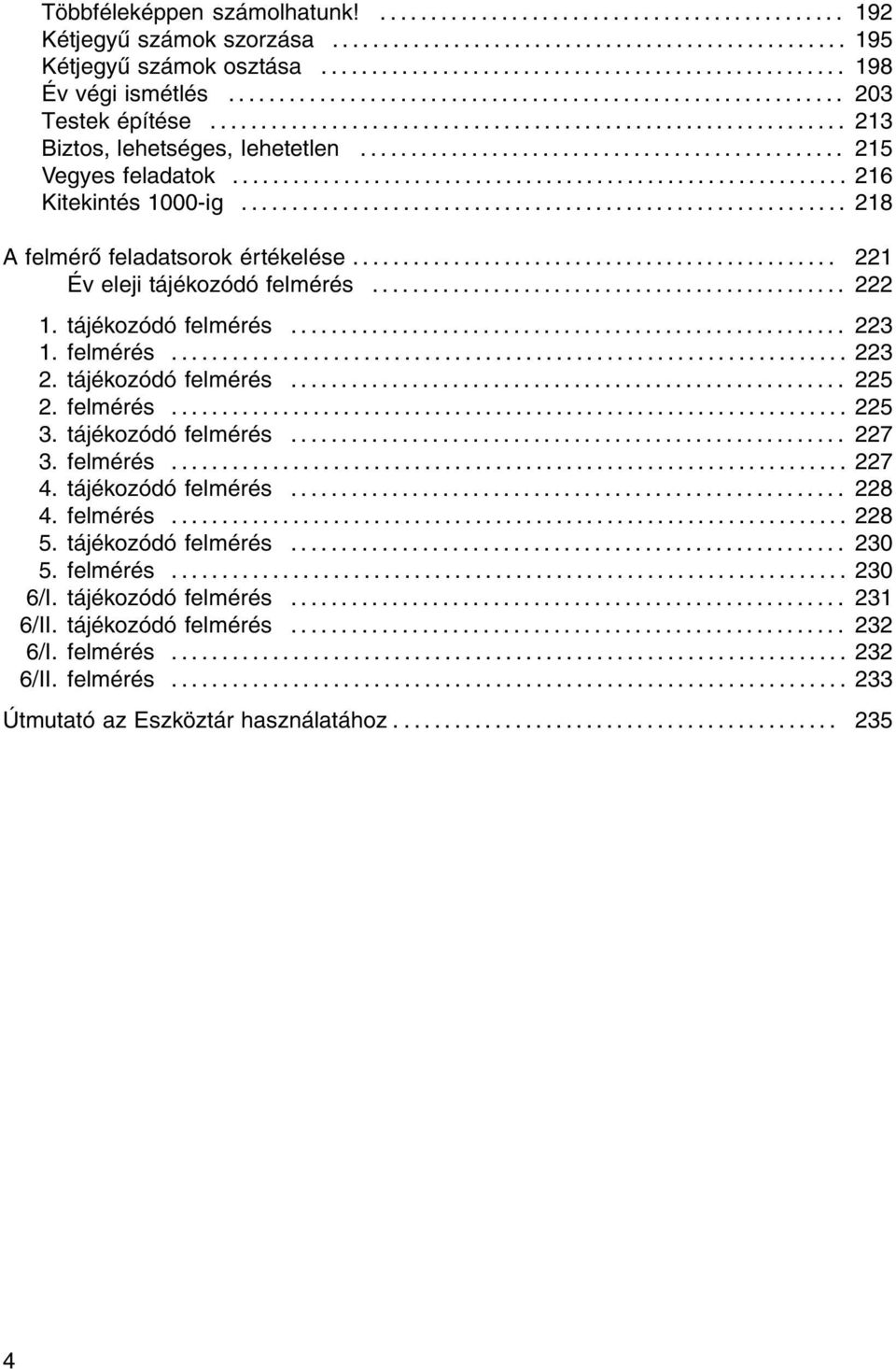 tájékozódó felmérés... 225 2. felmérés... 225 3. tájékozódó felmérés... 227 3. felmérés... 227 4. tájékozódó felmérés... 228 4. felmérés... 228 5. tájékozódó felmérés... 230 5.