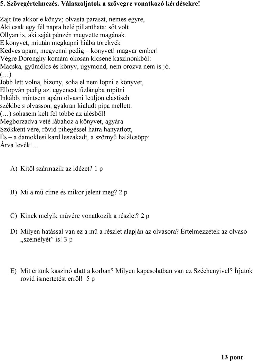 E könyvet, miután megkapni hiába törekvék Kedves apám, megvenni pedig könyvet! magyar ember! Végre Doronghy komám okosan kicsené kaszinónkból: Macska, gyümölcs és könyv, úgymond, nem orozva nem is jó.