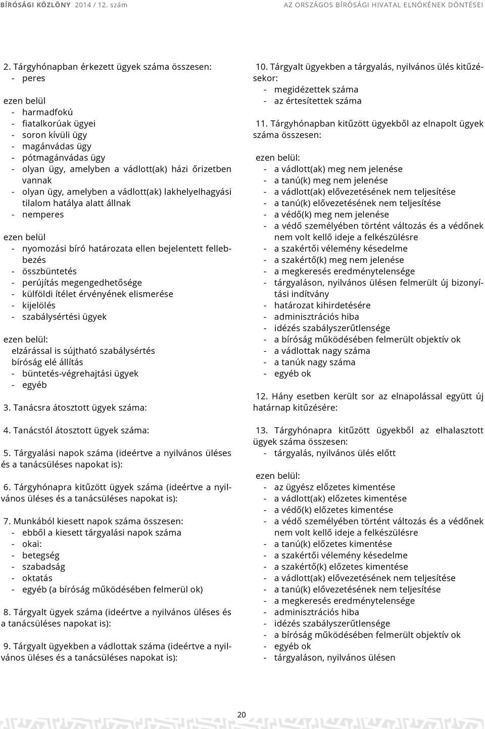 megengedhetősége - külföldi ítélet érvényének elismerése - kijelölés - szabálysértési ügyek elzárással is sújtható szabálysértés bíróság elé állítás - büntetés-végrehajtási ügyek - egyéb 3.