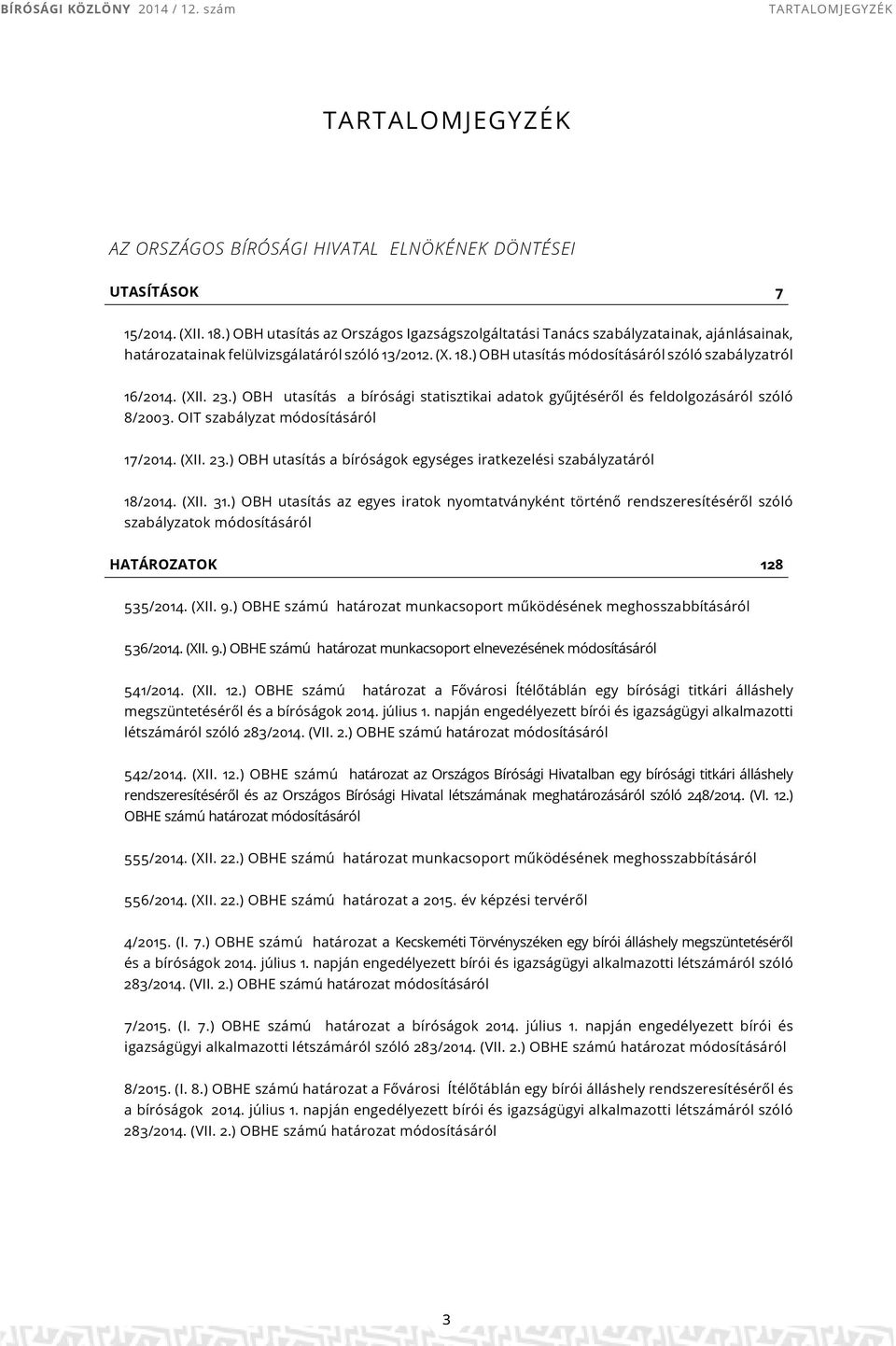 OIT szabályzat módosításáról 17/2014. (XII. 23.) OBH utasítás a bíróságok egységes iratkezelési szabályzatáról 18/2014. (XII. 31.
