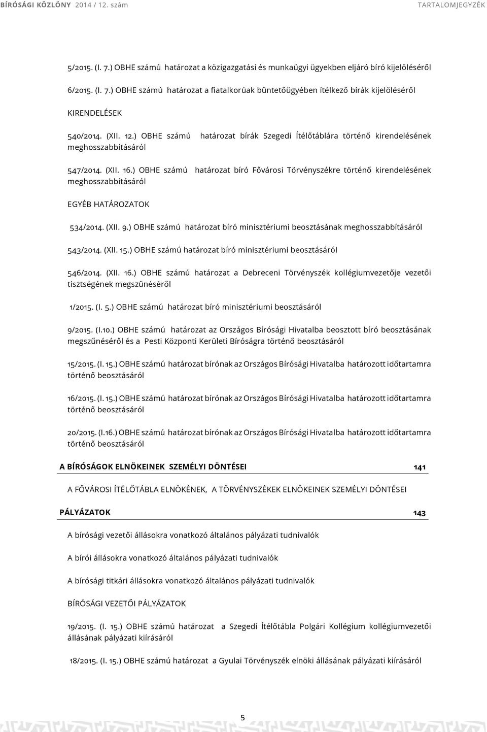 ) OBHE számú határozat bíró Fővárosi Törvényszékre történő kirendelésének meghosszabbításáról EGYÉB HATÁROZATOK 534/2014. (XII. 9.
