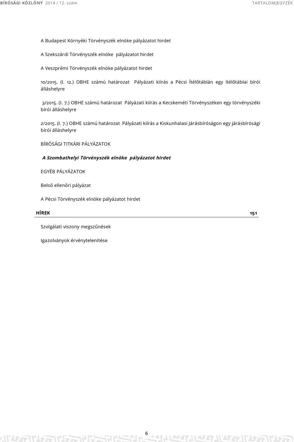) OBHE számú határozat Pályázati kiírás a Kecskeméti Törvényszéken egy törvényszéki bírói álláshelyre 2/2015. (I. 7.