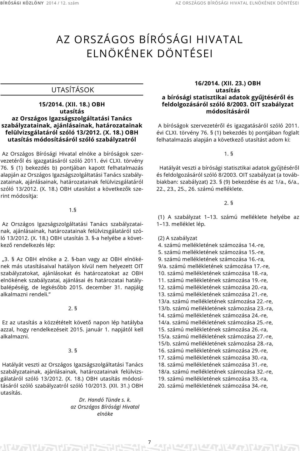 ) OBH utasítás módosításáról szóló szabályzatról Az Országos Bírósági Hivatal elnöke a bíróságok szervezetéről és igazgatásáról szóló 2011. évi CLXI. törvény 76.
