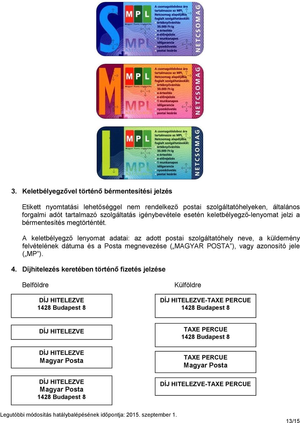 A keletbélyegző lenyomat adatai: az adott postai szolgáltatóhely neve, a küldemény felvételének dátuma és a Posta megnevezése ( MAGYAR POSTA ), vagy azonosító jele ( MP ). 4.