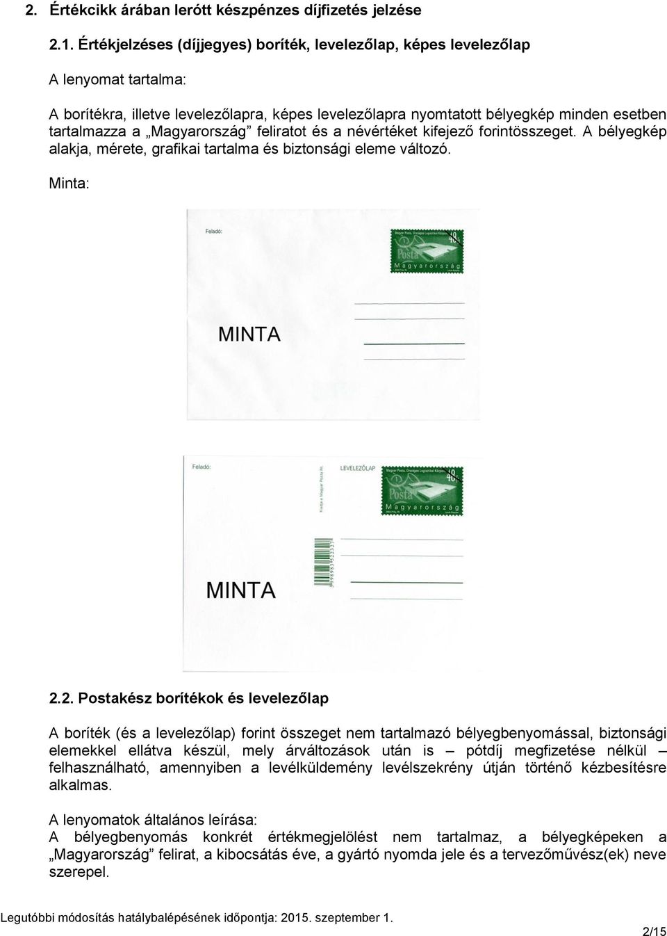 Magyarország feliratot és a névértéket kifejező forintösszeget. A bélyegkép alakja, mérete, grafikai tartalma és biztonsági eleme változó. Minta: 2.