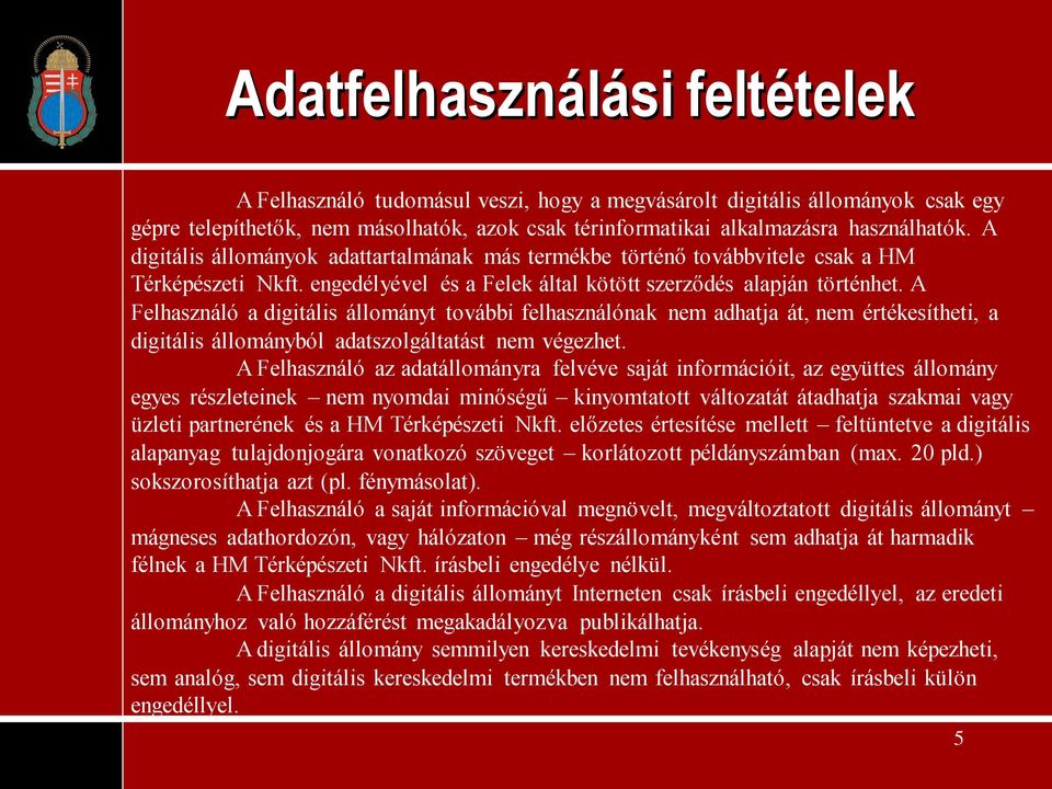 A Felhasználó a digitális állományt további felhasználónak nem adhatja át, nem értékesítheti, a digitális állományból adatszolgáltatást nem végezhet.