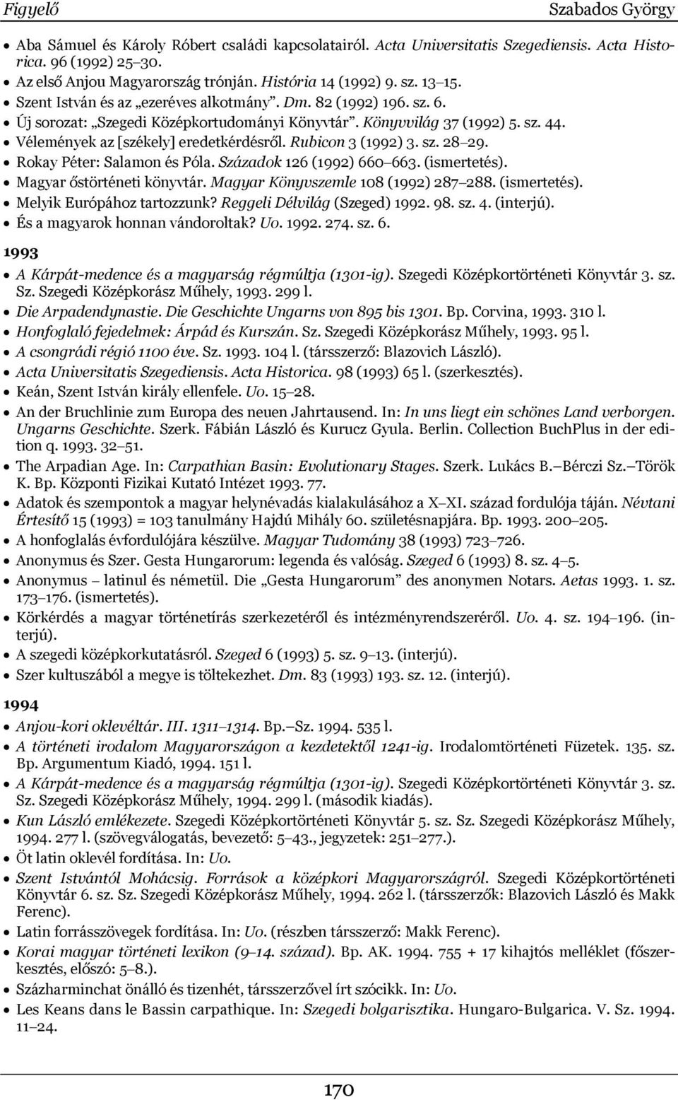Rubicon 3 (1992) 3. sz. 28 29. Rokay Péter: Salamon és Póla. Századok 126 (1992) 660 663. (ismertetés). Magyar őstörténeti könyvtár. Magyar Könyvszemle 108 (1992) 287 288. (ismertetés). Melyik Európához tartozzunk?