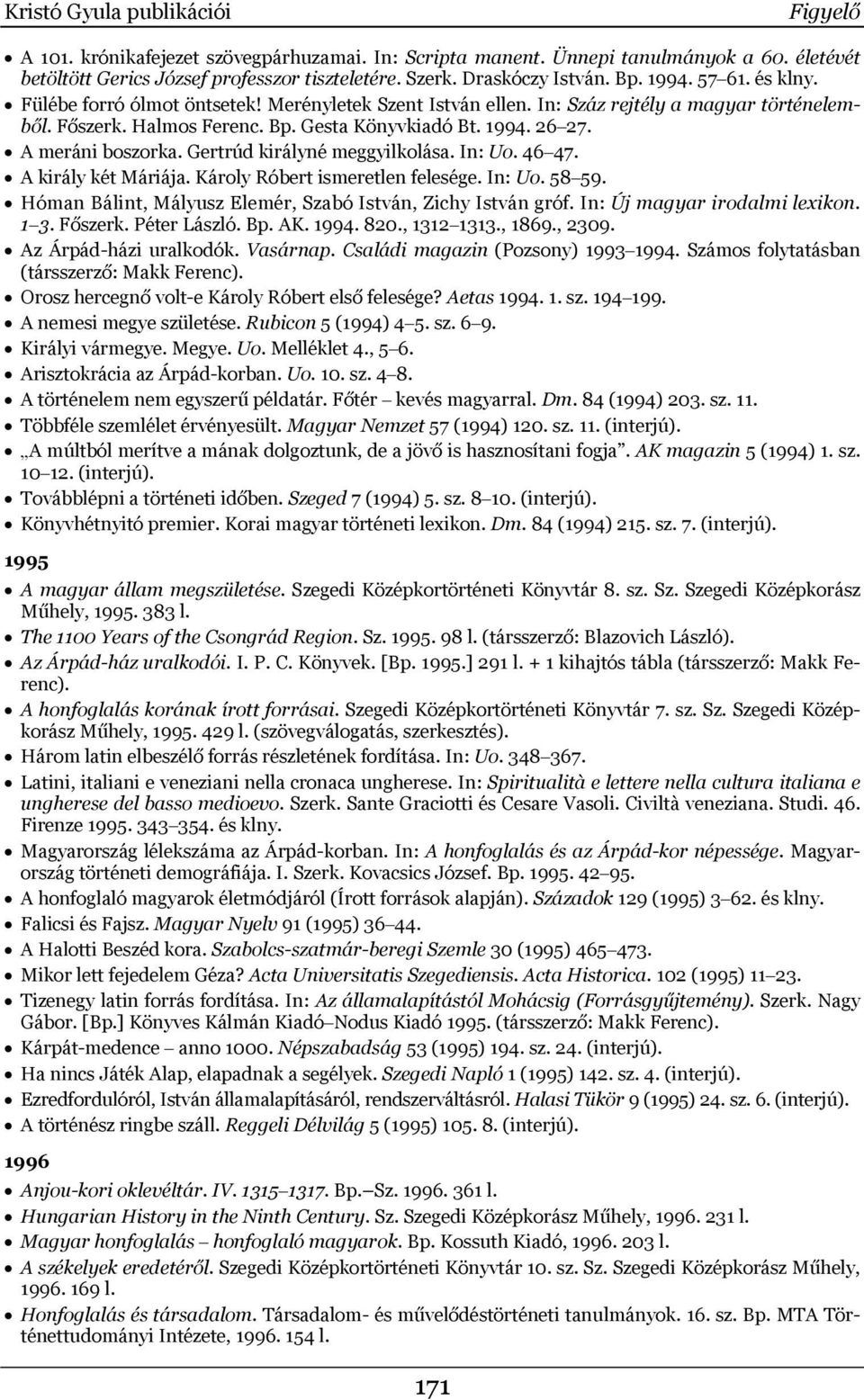 Gertrúd királyné meggyilkolása. In: Uo. 46 47. A király két Máriája. Károly Róbert ismeretlen felesége. In: Uo. 58 59. Hóman Bálint, Mályusz Elemér, Szabó István, Zichy István gróf.