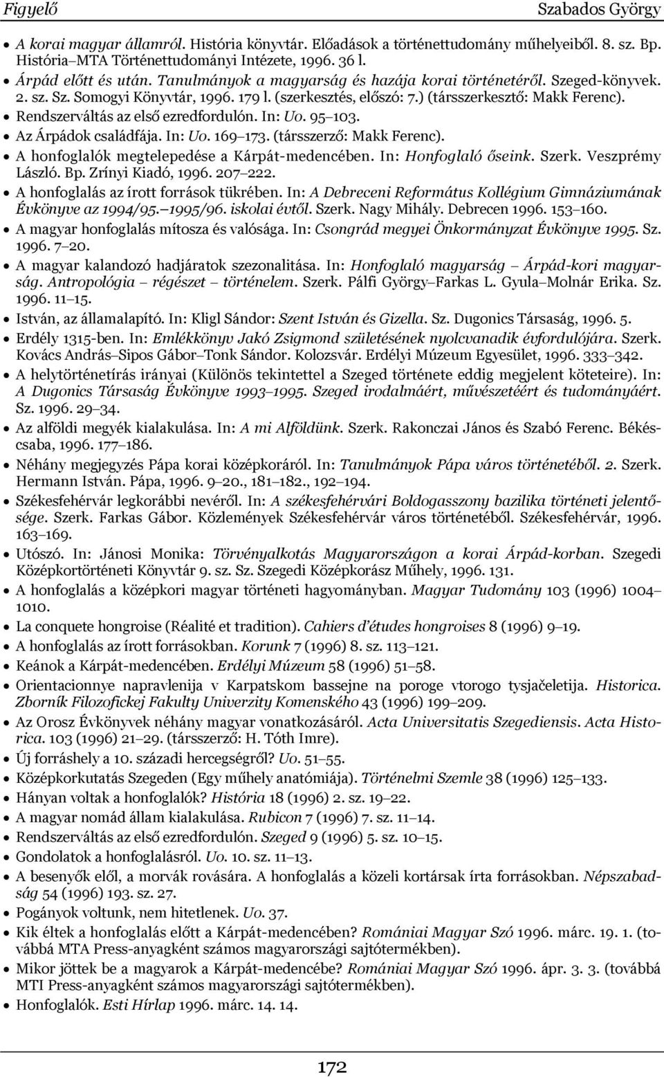 Rendszerváltás az első ezredfordulón. In: Uo. 95 103. Az Árpádok családfája. In: Uo. 169 173. (társszerző: Makk Ferenc). A honfoglalók megtelepedése a Kárpát-medencében. In: Honfoglaló őseink. Szerk.