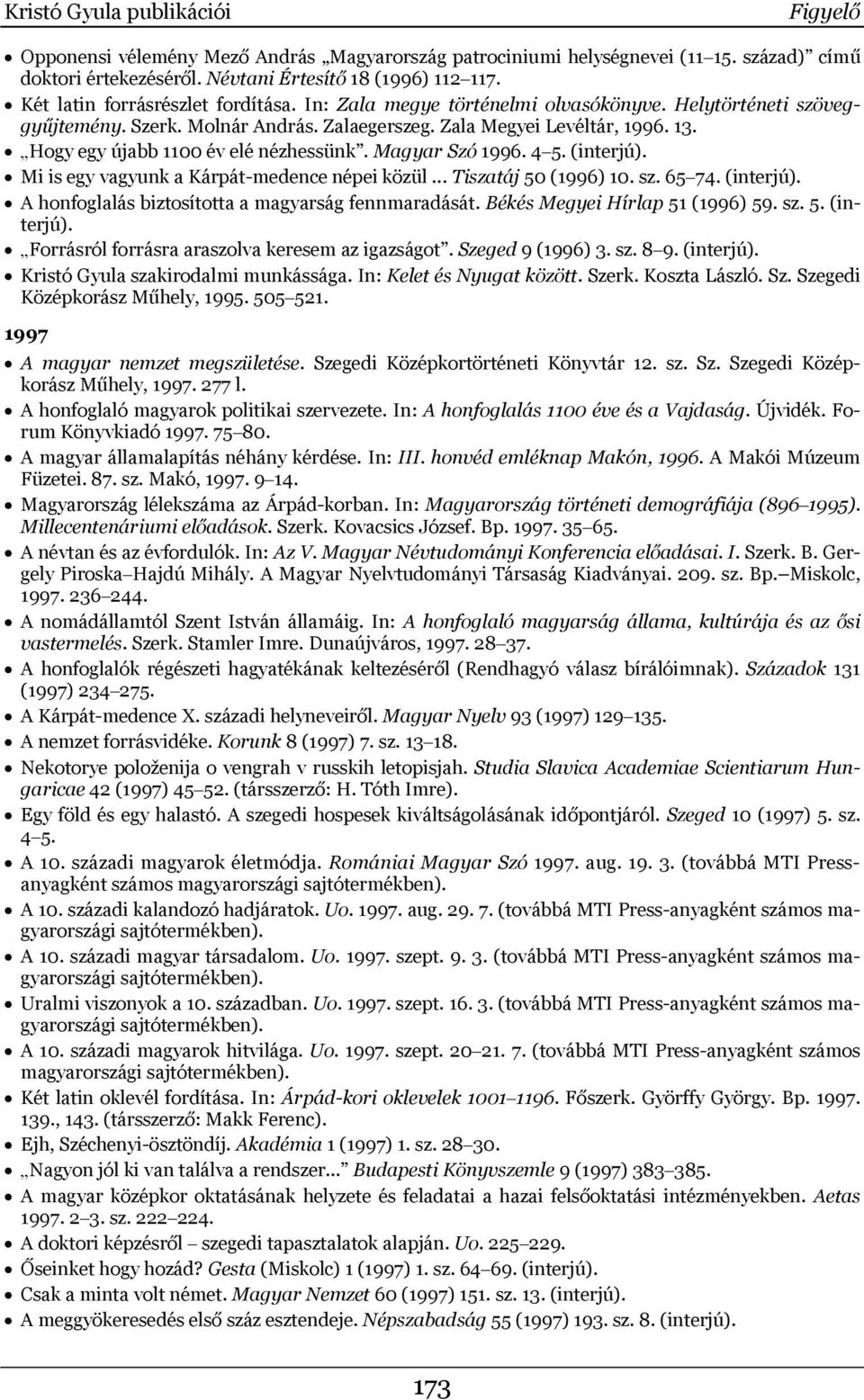 (interjú). Mi is egy vagyunk a Kárpát-medence népei közül... Tiszatáj 50 (1996) 10. sz. 65 74. (interjú). A honfoglalás biztosította a magyarság fennmaradását. Békés Megyei Hírlap 51 (1996) 59. sz. 5. (interjú). Forrásról forrásra araszolva keresem az igazságot.