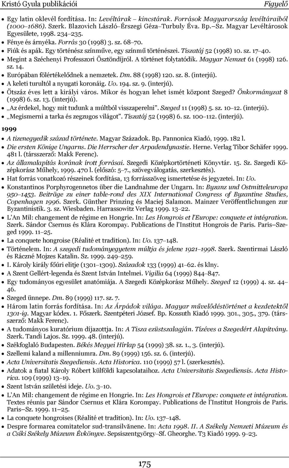A történet folytatódik. Magyar Nemzet 61 (1998) 126. sz. 14. Európában fölértékelődnek a nemzetek. Dm. 88 (1998) 120. sz. 8. (interjú). A keleti turultól a nyugati koronáig. Uo. 194. sz. 9. (interjú). Ötszáz éves lett a királyi város.