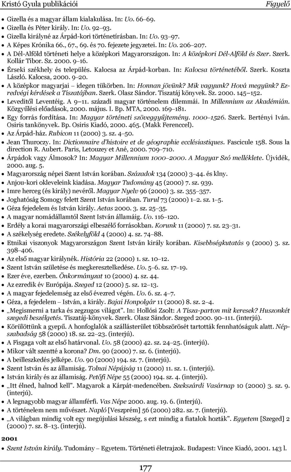 Érseki székhely és település. Kalocsa az Árpád-korban. In: Kalocsa történetéből. Szerk. Koszta László. Kalocsa, 2000. 9 20. A középkor magyarjai idegen tükörben. In: Honnan jövünk? Mik vagyunk?