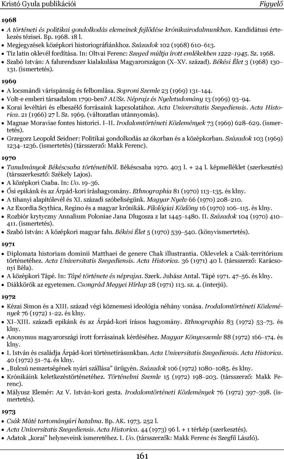 Békési Élet 3 (1968) 130 131. (ismertetés). 1969 A locsmándi várispánság és felbomlása. Soproni Szemle 23 (1969) 131 144. Volt-e emberi társadalom 1790-ben? AUSz.