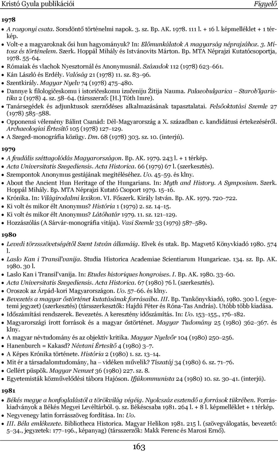 Rómaiak és vlachok Nyesztornál és Anonymusnál. Századok 112 (1978) 623 661. Kán László és Erdély. Valóság 21 (1978) 11. sz. 83 96. Szentkirály. Magyar Nyelv 74 (1978) 475 480.