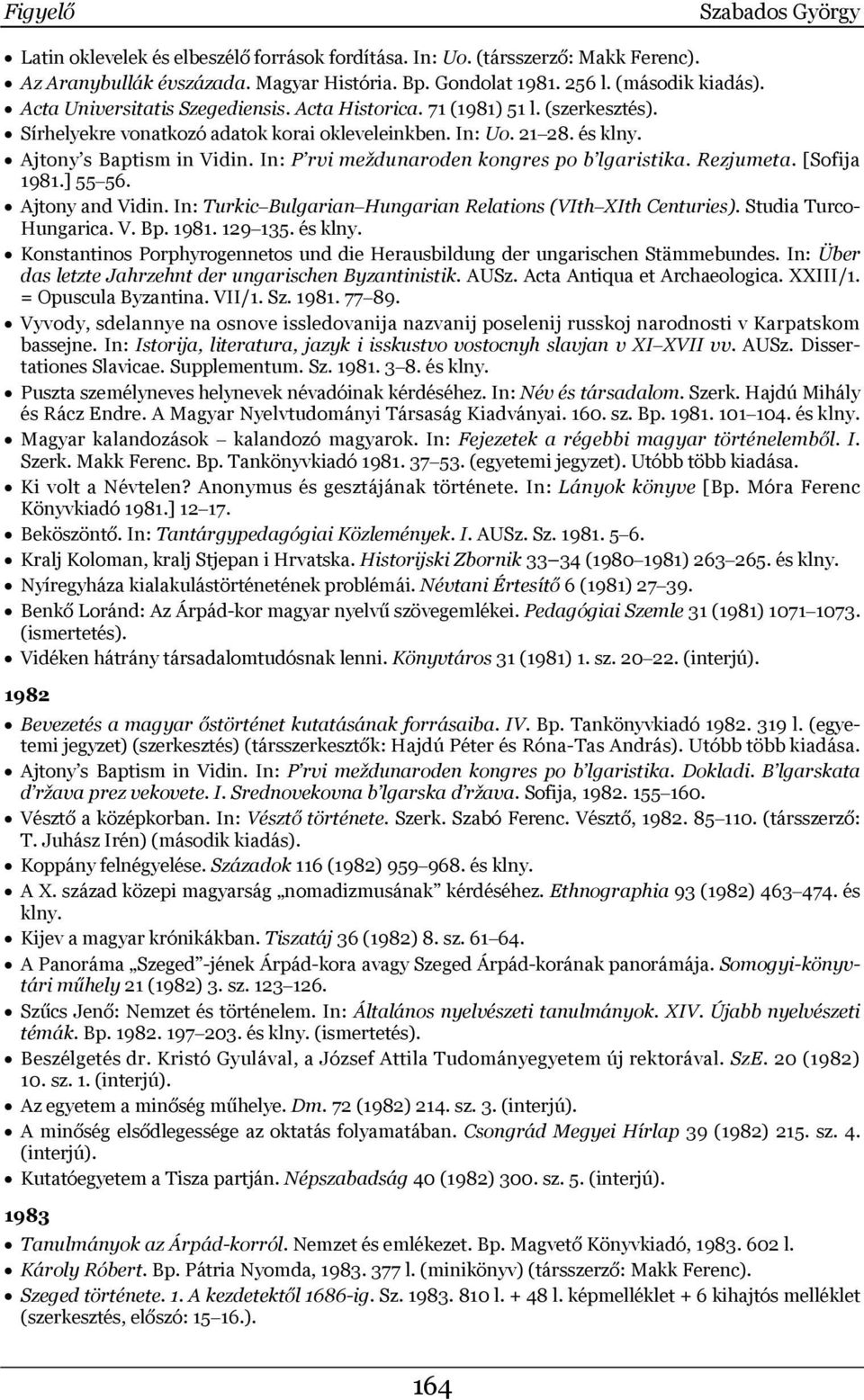 In: P rvi meždunaroden kongres po b lgaristika. Rezjumeta. [Sofija 1981.] 55 56. Ajtony and Vidin. In: Turkic Bulgarian Hungarian Relations (VIth XIth Centuries). Studia Turco- Hungarica. V. Bp. 1981. 129 135.