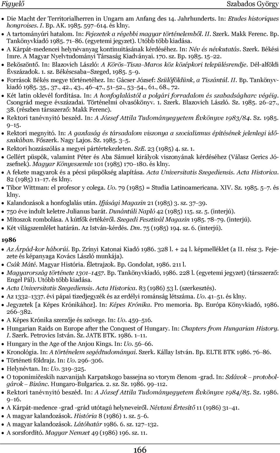 In: Név és névkutatás. Szerk. Békési Imre. A Magyar Nyelvtudományi Társaság Kiadványai. 170. sz. Bp. 1985. 15 22. Beköszöntő. In: Blazovich László: A Körös Tisza Maros köz középkori településrendje.