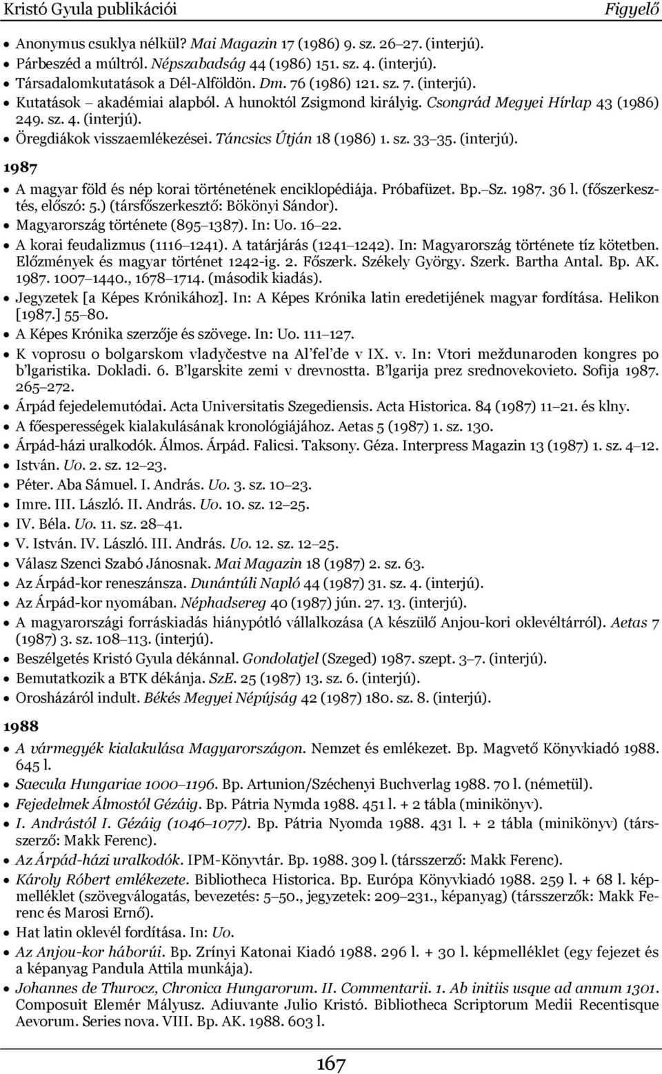 Táncsics Útján 18 (1986) 1. sz. 33 35. (interjú). 1987 A magyar föld és nép korai történetének enciklopédiája. Próbafüzet. Bp. Sz. 1987. 36 l. (főszerkesztés, előszó: 5.