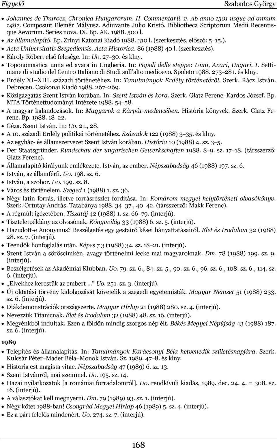 Acta Universitatis Szegediensis. Acta Historica. 86 (1988) 40 l. (szerkesztés). Károly Róbert első felesége. In: Uo. 27 30. és klny. Toponomastica unna ed avara in Ungheria.