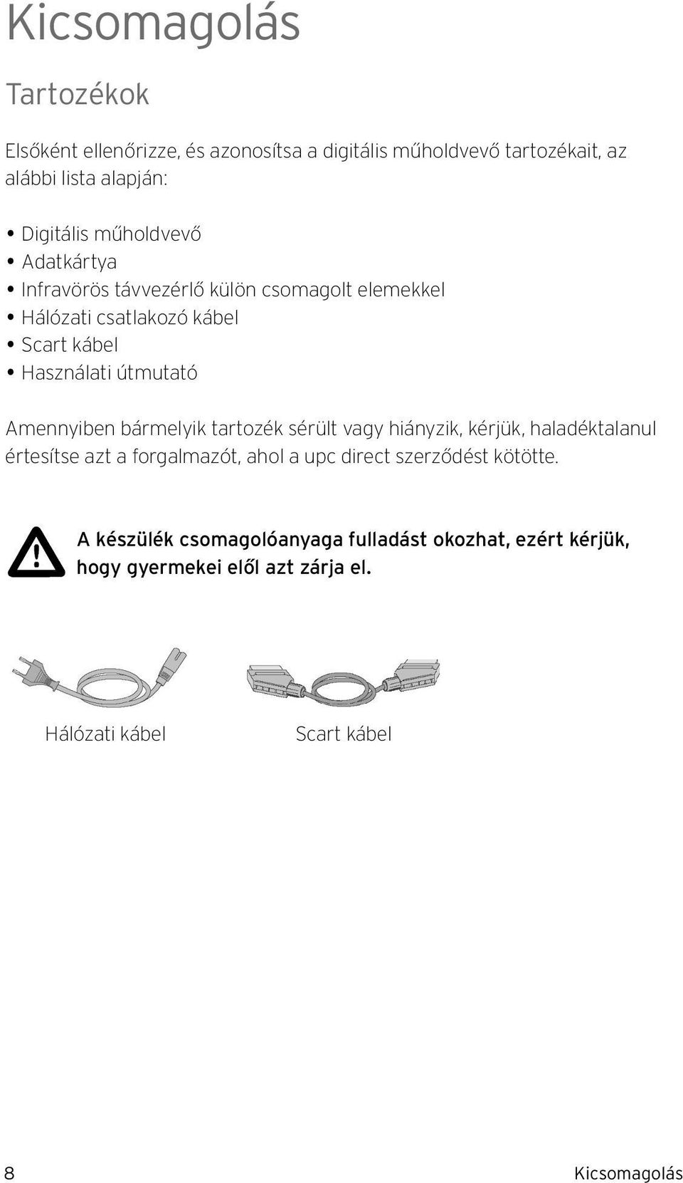Amennyiben bármelyik tartozék sérült vagy hiányzik, kérjük, haladéktalanul értesítse azt a forgalmazót, ahol a upc direct szerződést