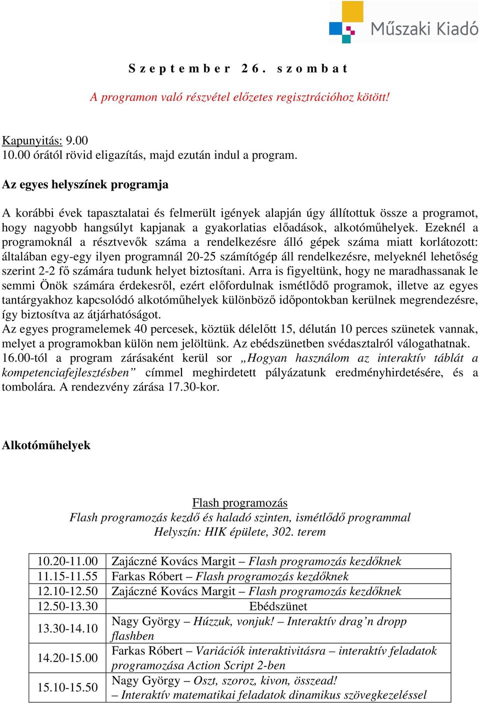 Ezeknél a programoknál a résztvevık száma a rendelkezésre álló gépek száma miatt korlátozott: általában egy-egy ilyen programnál 20-25 számítógép áll rendelkezésre, melyeknél lehetıség szerint 2-2 fı