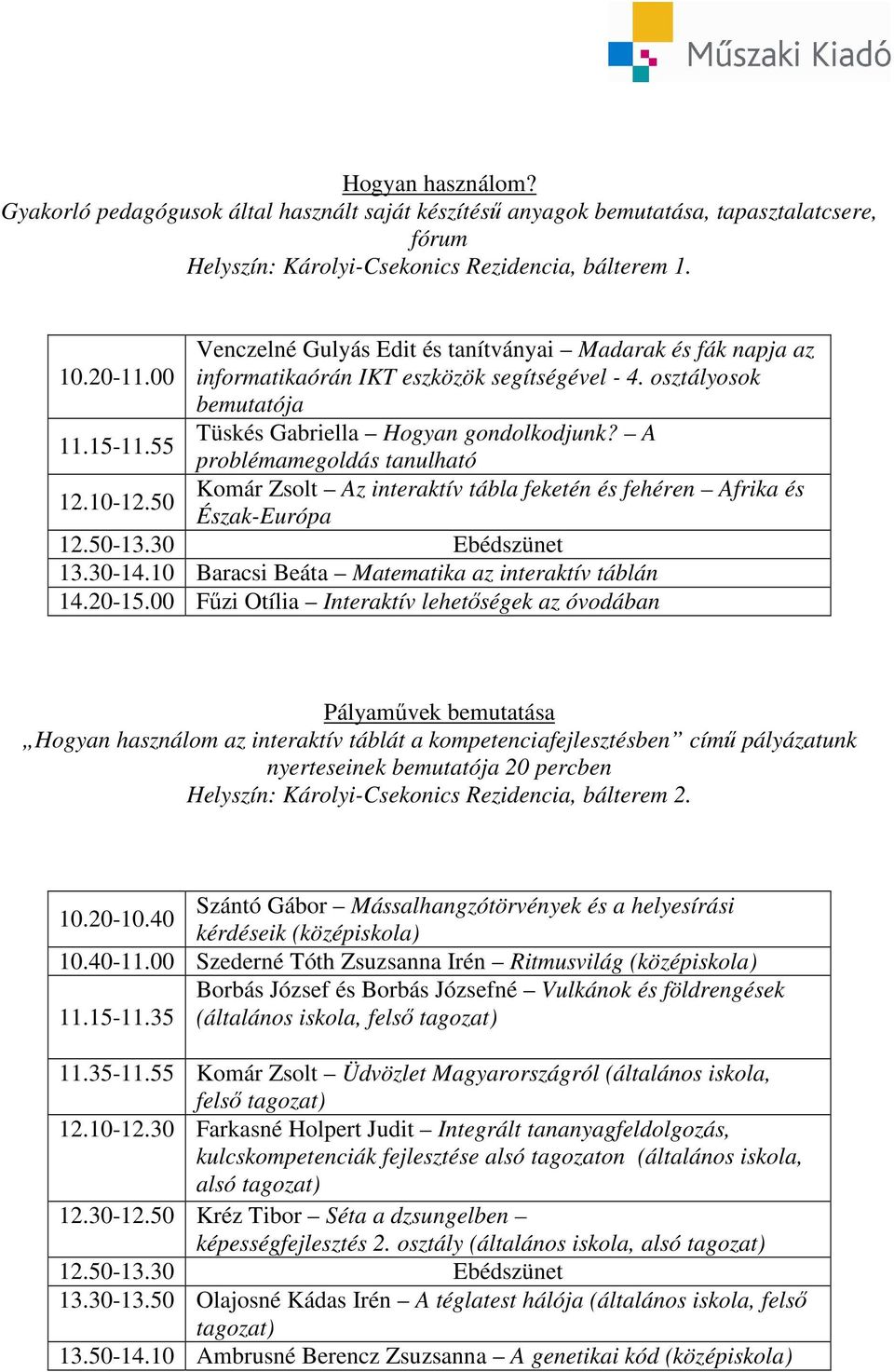 A problémamegoldás tanulható Komár Zsolt Az interaktív tábla feketén és fehéren Afrika és Észak-Európa Baracsi Beáta Matematika az interaktív táblán 14.20-15.