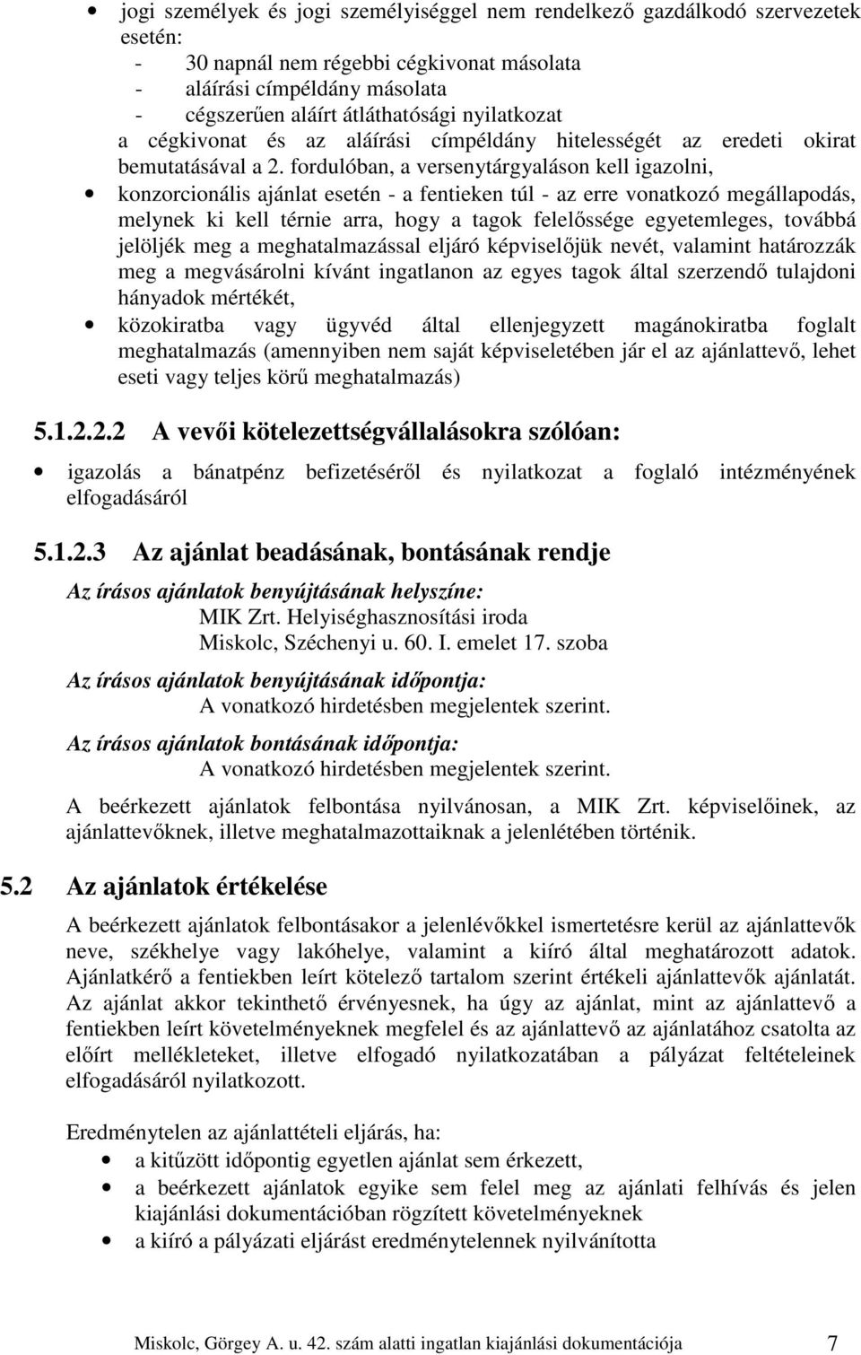 fordulóban, a versenytárgyaláson kell igazolni, konzorcionális ajánlat esetén - a fentieken túl - az erre vonatkozó megállapodás, melynek ki kell térnie arra, hogy a tagok felelőssége egyetemleges,