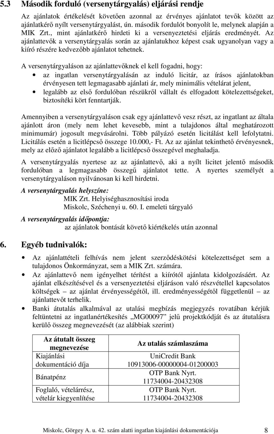 Az ajánlattevők a versenytárgyalás során az ajánlatukhoz képest csak ugyanolyan vagy a kiíró részére kedvezőbb ajánlatot tehetnek.