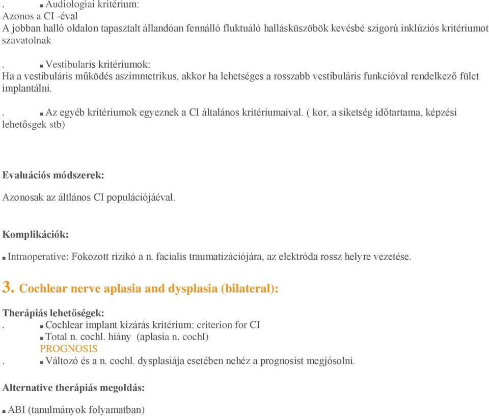 . Az egyéb kritériumok egyeznek a CI általános kritériumaival. ( kor, a siketség időtartama, képzési lehetősgek stb) Evaluációs módszerek: Azonosak az áltlános CI populációjáéval.