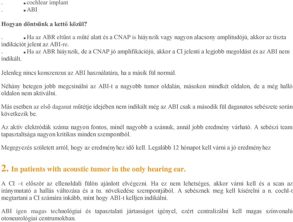 Néhány betegen jobb megcsinálni az ABI-t a nagyobb tumor oldalán, másokon mindkét oldalon, de a még halló oldalon nem aktiválni.