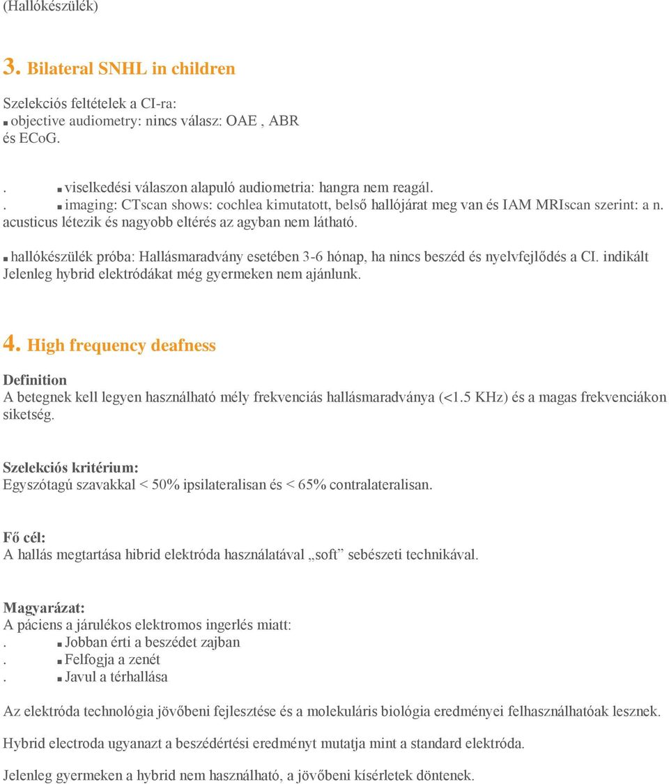 hallókészülék próba: Hallásmaradvány esetében 3-6 hónap, ha nincs beszéd és nyelvfejlődés a CI. indikált Jelenleg hybrid elektródákat még gyermeken nem ajánlunk. 4.