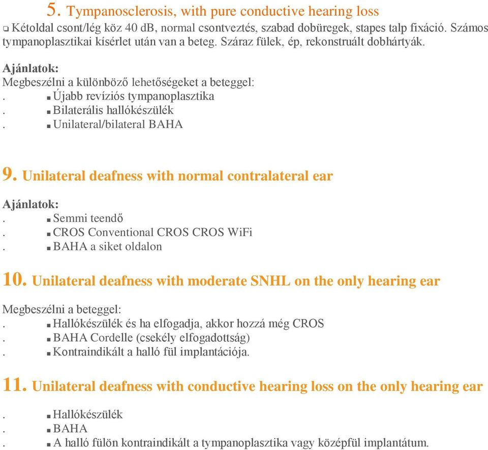 Unilateral deafness with normal contralateral ear Ajánlatok:. Semmi teendő. CROS Conventional CROS CROS WiFi. BAHA a siket oldalon 10.