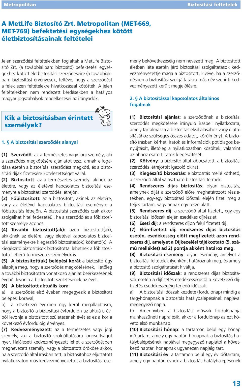 kötötték. A jelen feltételekben nem rendezett kérdésekben a hatályos magyar jogszabályok rendelkezései az irányadók. Kik a biztosításban érintett személyek? 1.