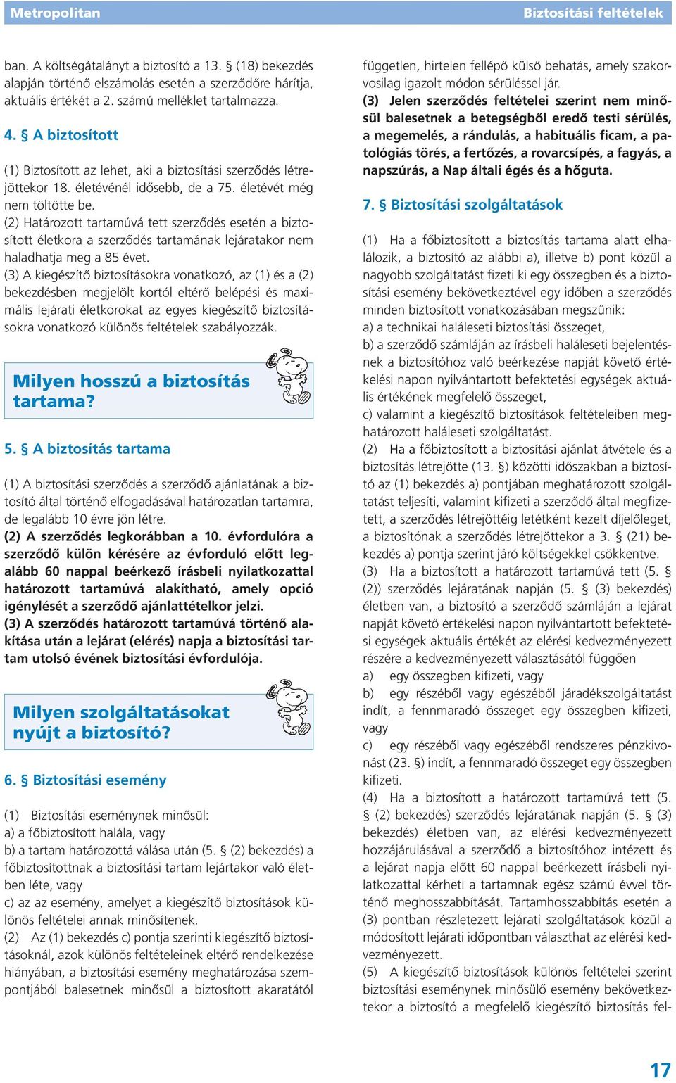 (2) Határozott tartamúvá tett szerződés esetén a biztosított életkora a szerződés tartamának lejáratakor nem haladhatja meg a 85 évet.