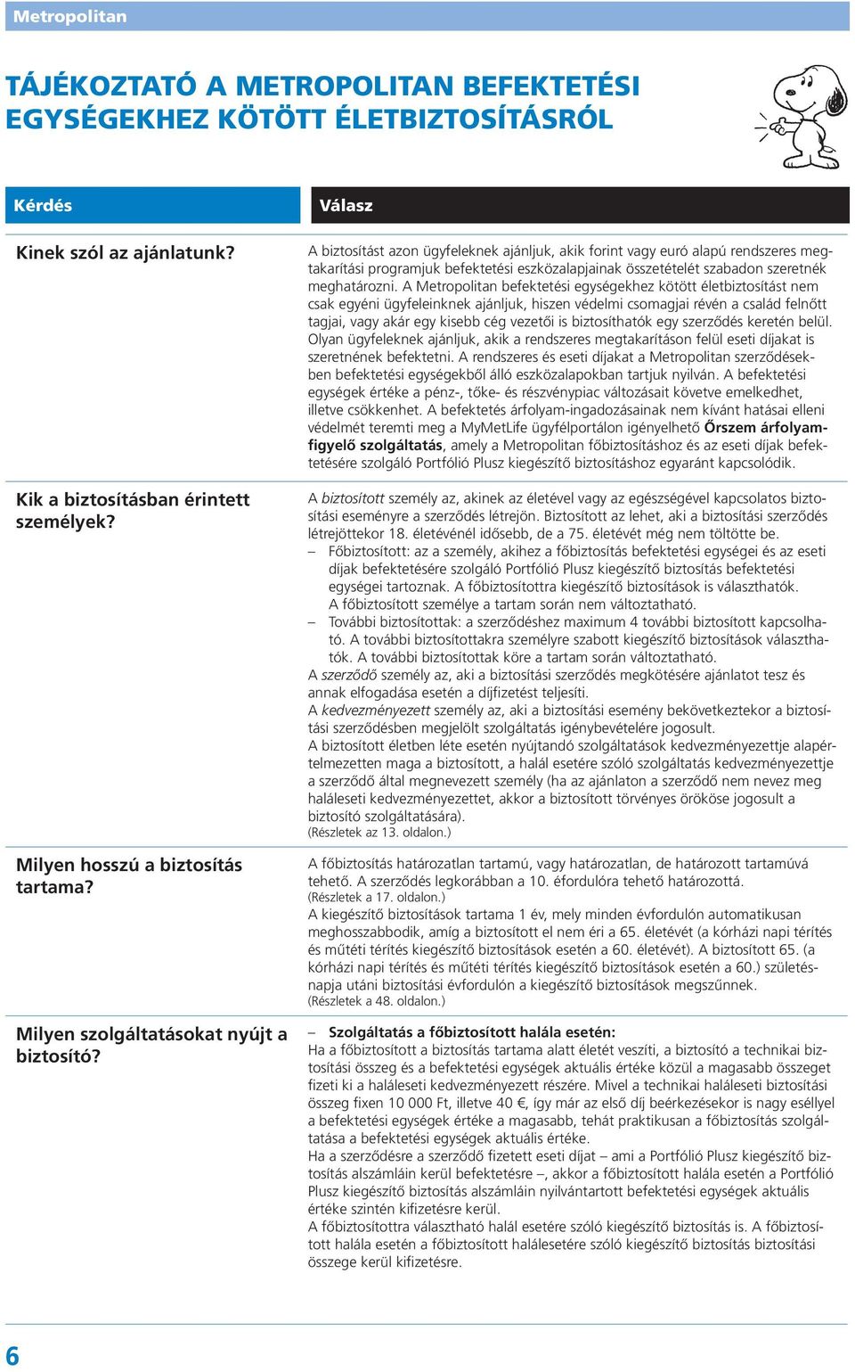 Válasz A biztosítást azon ügyfeleknek ajánljuk, akik forint vagy euró alapú rendszeres megtakarítási programjuk befektetési eszközalapjainak összetételét szabadon szeretnék meghatározni.