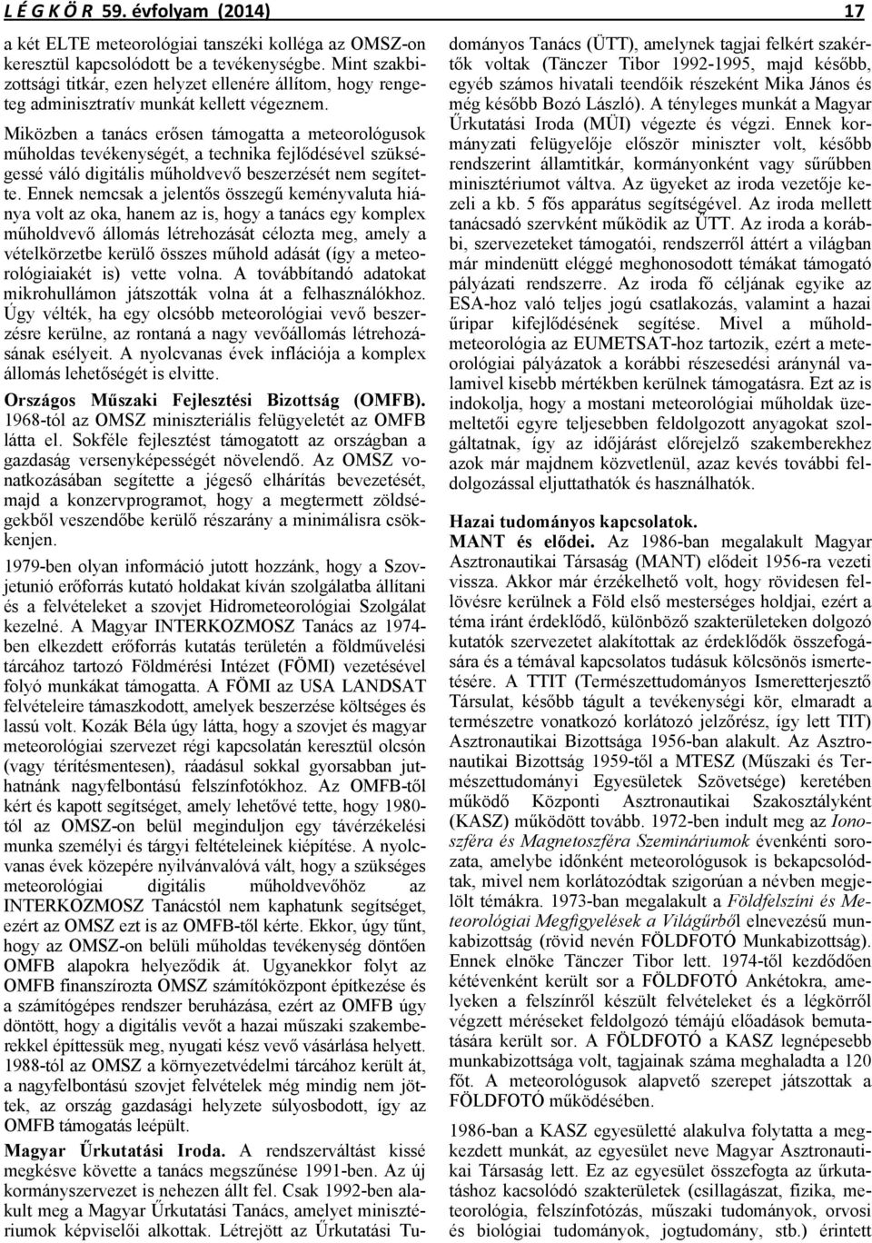 Miközben a tanács erősen támogatta a meteorológusok műholdas tevékenységét, a technika fejlődésével szükségessé váló digitális műholdvevő beszerzését nem segítette.