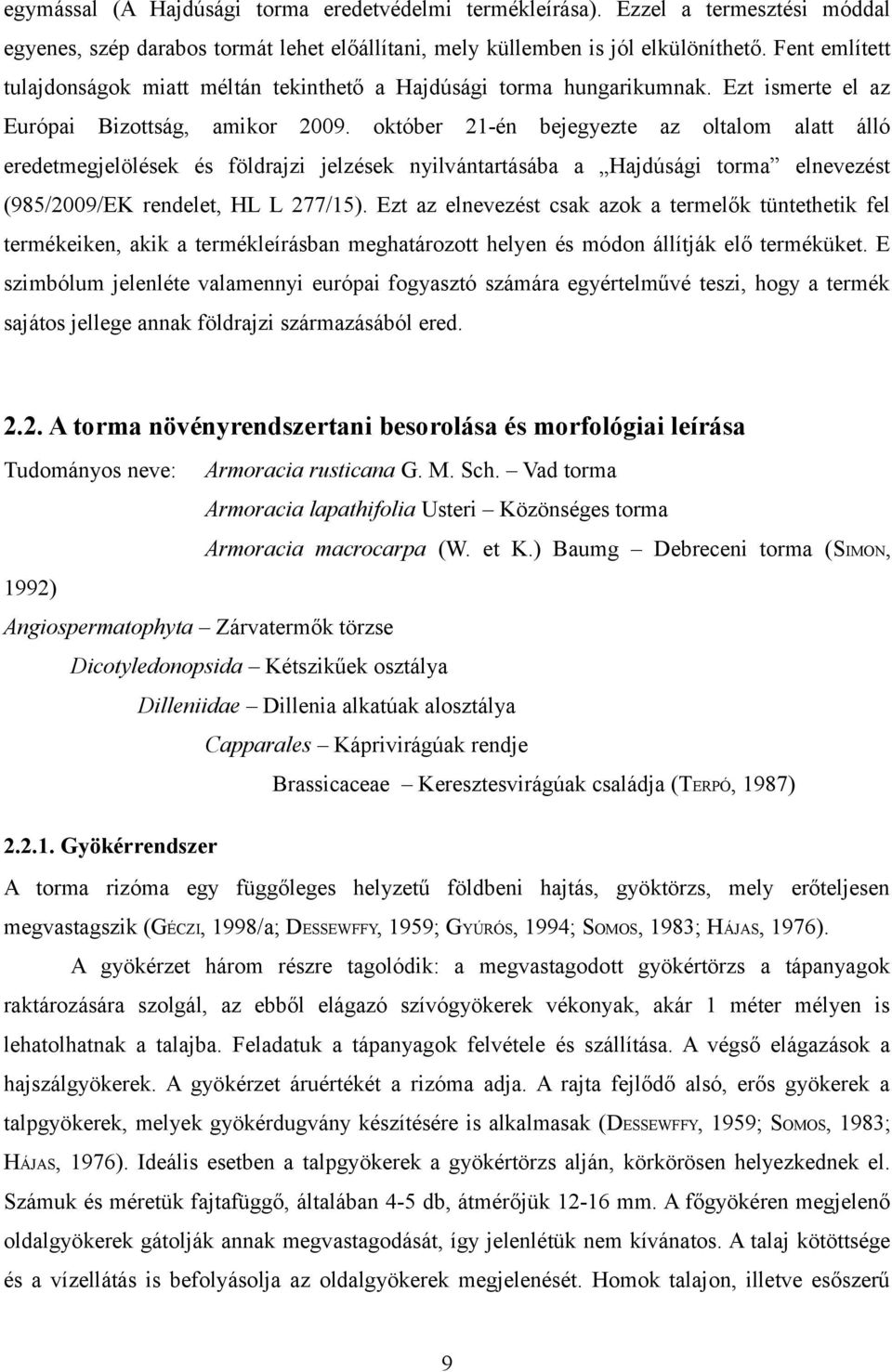 október -én bejegyezte az oltalom alatt álló eredetmegjelölések és földrajzi jelzések nyilvántartásába a Hajdúsági torma elnevezést (985/009/EK rendelet, HL L 77/5).