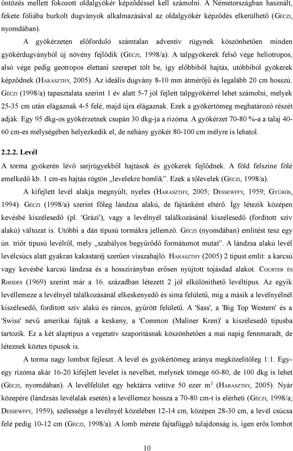 A talpgyökerek felső vége heliotropos, alsó vége pedig geotropos élettani szerepet tölt be, így előbbiből hajtás, utóbbiból gyökerek képződnek (HARASZTHY, 005).