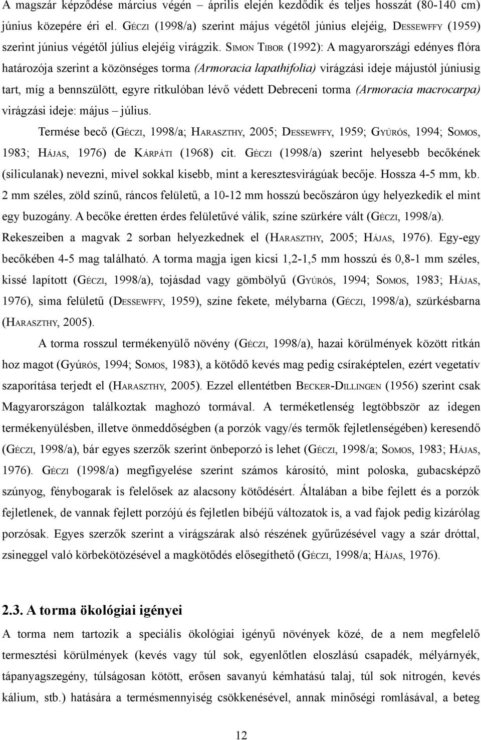 SIMON TIBOR (99): A magyarországi edényes flóra határozója szerint a közönséges torma (Armoracia lapathifolia) virágzási ideje májustól júniusig tart, míg a bennszülött, egyre ritkulóban lévő védett
