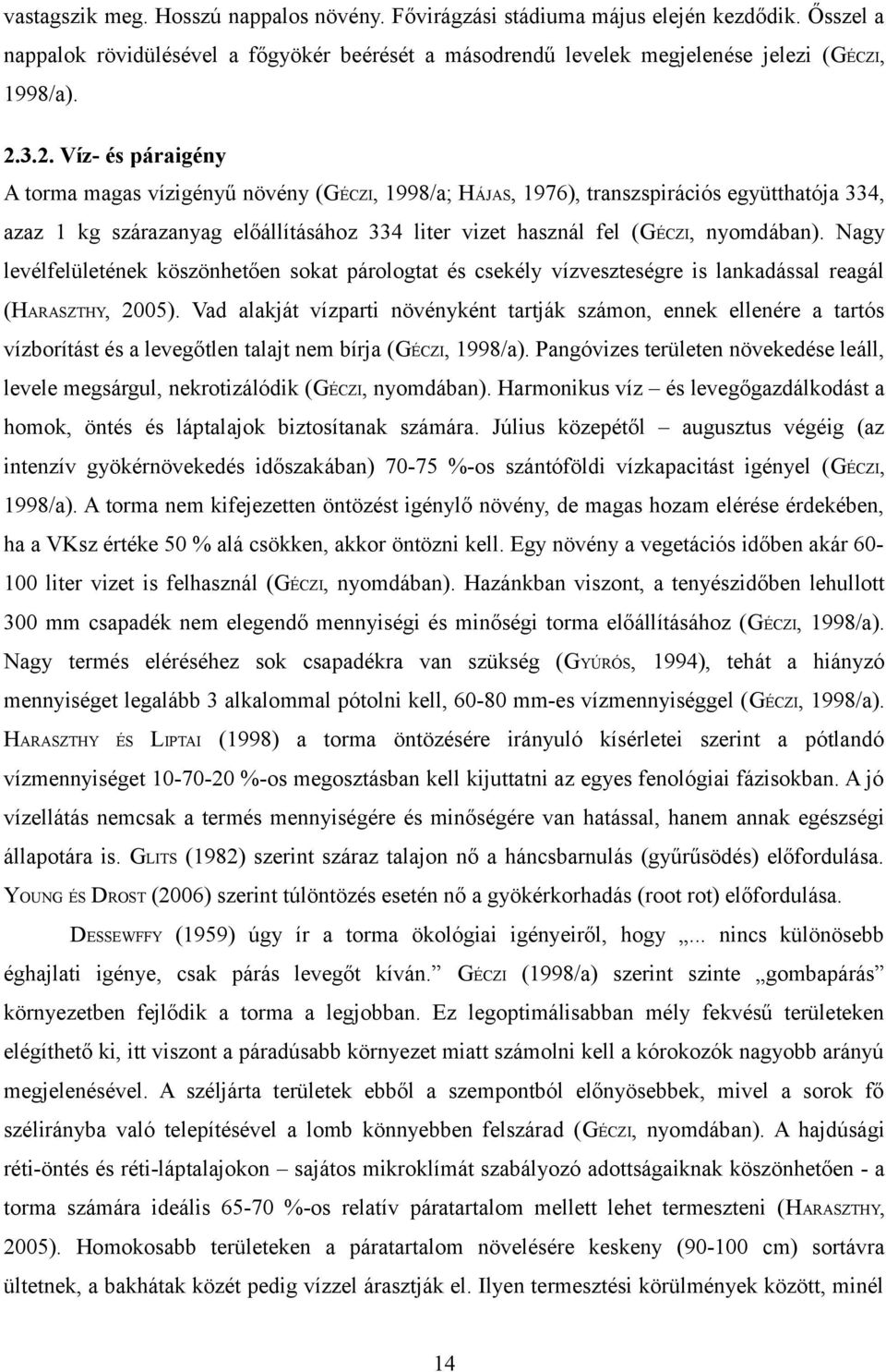 Nagy levélfelületének köszönhetően sokat párologtat és csekély vízveszteségre is lankadással reagál (HARASZTHY, 005).