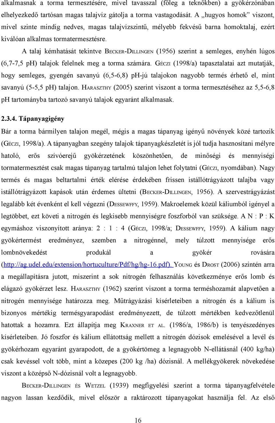 A talaj kémhatását tekintve BECKER-DILLINGEN (956) szerint a semleges, enyhén lúgos (6,7-7,5 ph) talajok felelnek meg a torma számára.