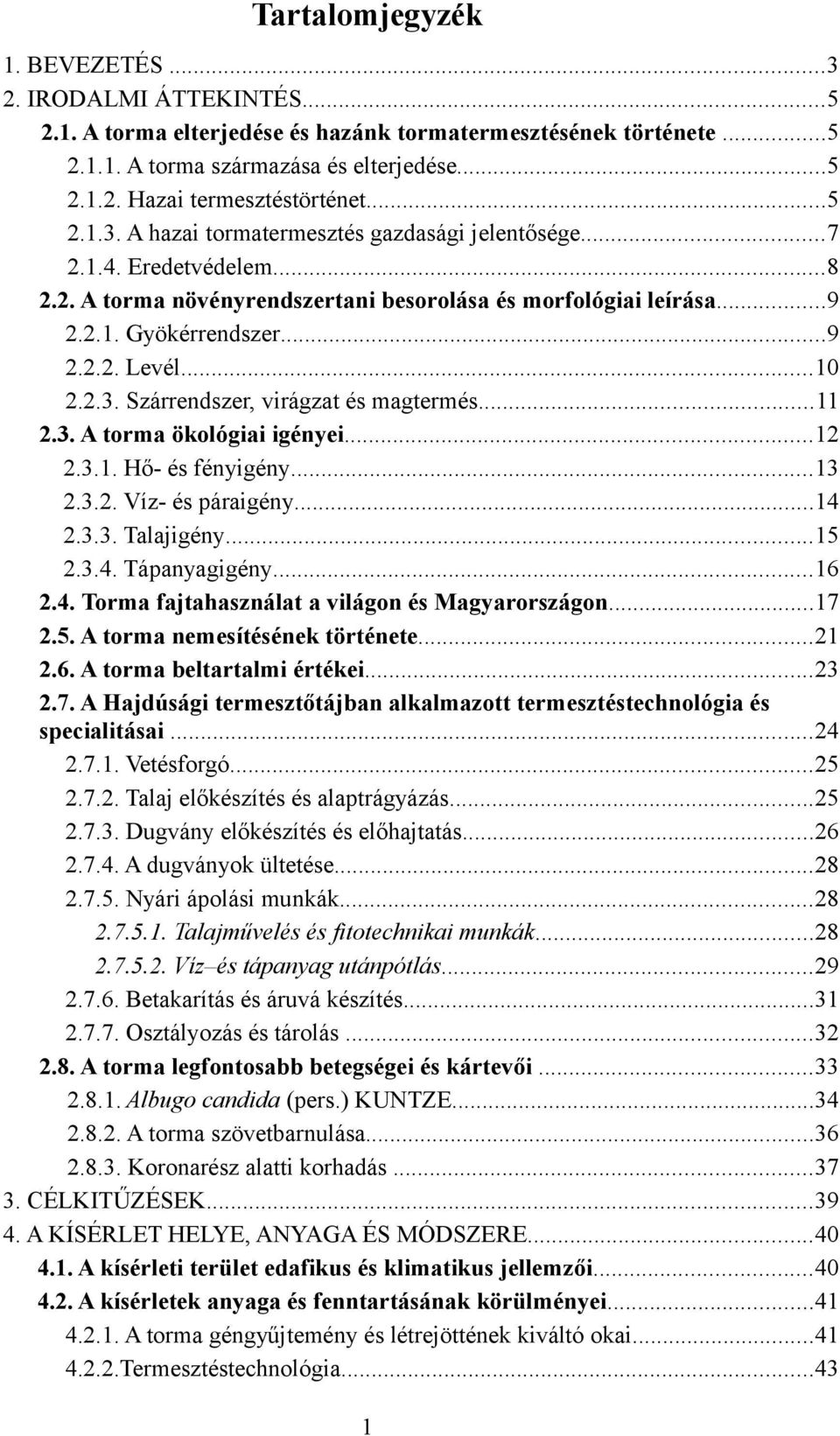 ...3.. Hő- és fényigény...3.3.. Víz- és páraigény....3.3. Talajigény...5.3.. Tápanyagigény...6.. Torma fajtahasználat a világon és Magyarországon...7.5. A torma nemesítésének története....6. A torma beltartalmi értékei.